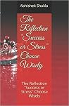 The Reflection "Success or Stress" Choose Wisely by Abhysheq Shukla