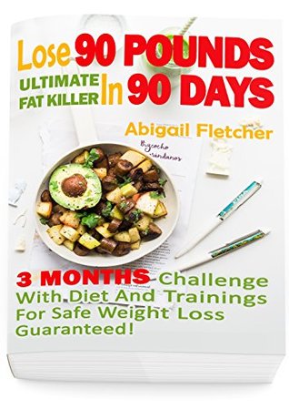 Lose 90 Pounds in 90 Days: Three Months Challenge With Diet And Trainings For Safe Weight Loss Guaranteed! (Kindle Edition)