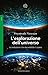 L'esplorazione dell'universo. La rivoluzione che sta svelando il cosmo