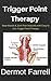Trigger Point Therapy: Stop Muscle & Joint Pain Naturally with Easy to Use Trigger Point Therapy(Myofascial Massage, Deep Tissue Massage, Foam Rolling, Tennis Ball Massage)