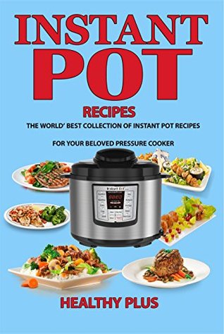 Instant Pot Recipes: The World’s Best Collection of Instant Pot Recipes For Your Smart Pressure Cooker(Instant Pot Cookbook,Crock Pot Recipes Cookbook,slow ... Electric Pressure Cooker, Clean Eat)