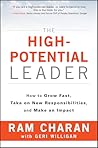 The High-Potential Leader: How to Grow Fast, Take on New Responsibilities, and Make an Impact