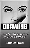 Drawing: 1-2-3 Easy Techniques to Mastering Drawing Drawing: 1-2-3 Easy Techniques to Mastering Drawing