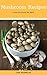 Mushroom Recipes : Best 50 Delicious of Mushroom Cookbook (Mushroom Recipes, Mushroom Recipes Book, Mushroom Cookbook, Mushroom Book) (Lisa Shanklin Cookbooks No.2)