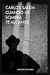 Cuando mi sombra te alcance by Carlos Salem