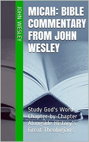 Micah: Bible Commentary from John Wesley: Study God's Word Chapter-by-Chapter Alongside History's Great Theologians