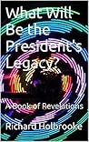 What Will Be the President’s Legacy?: A Book of Revelations
