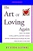 The Art of Loving Again: How to More Intelligently Start Again After a Breakup, Divorce and The Death of a Loved One