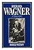 Richard Wagner: A Biography