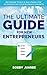 The Ultimate Guide For New Entrepreneurs: 88 Proven Tools & Solutions For Skyrocketing Your Business Growth