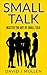 SMALL TALK;How to master the art of small talk. (How To Talk To Anyone,Conversation skills, Conversation starters,Charisma,Social Anxiety and Communication Skills Book 1)