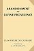 Abandonment to Divine Providence by Jean-Pierre de Caussade Abandonment to Divine Providence by Jean-Pierre de Caussade