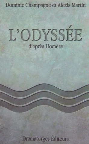L'Odyssée d'après Homère - Adaptation de Dominic Champagne et Alexis Martin