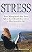 Stress: Stress Management, How Stress Effects Your Life and How to Live a More Stress-free Life (Stress Management, Stress Reduction, Yoga to relieve stress, ... Effects of Stress, Stress and disease)