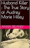 Husband Killer : The True Story of Audrey Marie Hilley