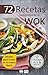 72 RECETAS PARA PREPARAR AL WOK: Ideales para incluir en tu menú diario (Colección Cocina Fácil & Práctica nº 6) (Spanish Edition)