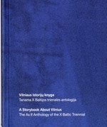 Vilniaus istorijų knyga. Tariama X Baltijos trienalės antologija / A Storybook About Vilnius. The As If Anthology of the X Baltic Triennial