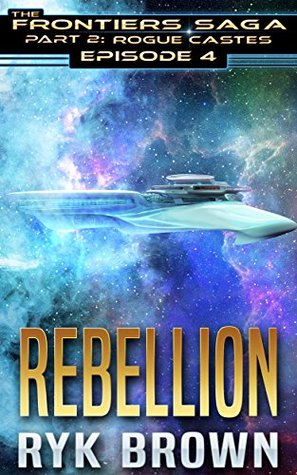 Rebellion (The Frontiers Saga: Part 2: Rogue Castes, #4)