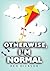 Otherwise, I'm Normal