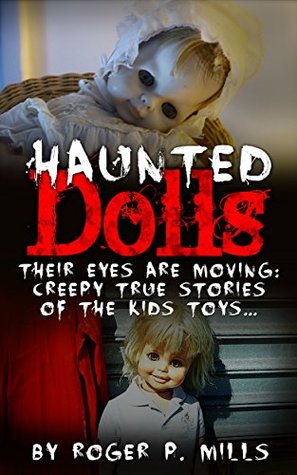 Haunted Dolls: Their Eyes Are Moving: Creepy True Stories Of The Kids Toys... (True Hauntings Book 1)