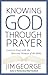 Knowing God Through Prayer: Learn to Pray with the Men and Women of the Bible