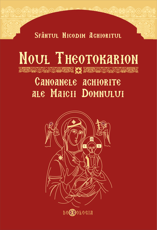Noul Theotokarion. Canoanele aghiorite ale Maicii Domnului