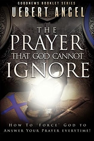 THE PRAYER THAT GOD CANNOT IGNORE: HOW TO "FORCE" GOD TO ANSWER YOUR PRAYER EVERYTIME