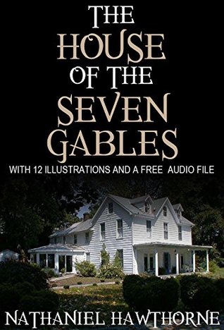 The House of the Seven Gables [With 12 Illustrations and a Free Audio Link]
