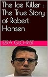 The Ice Killer : The True Story of Robert Hansen
