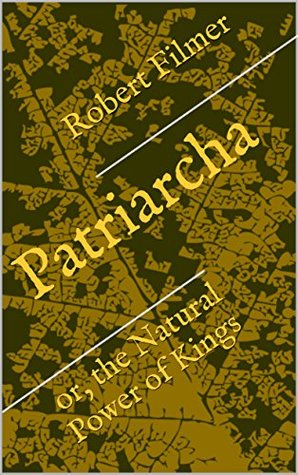 Patriarcha: or, the Natural Power of Kings
