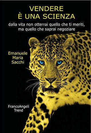Vendere è una scienza: Dalla vita non otterrai quello che ti meriti, ma quello che saprai negoziare (Italian Edition)