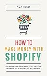 How To Make Money With Shopify: Learn How Shopify Works & Start Profiting This Week With This Easy Shopify Manual