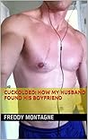 Cuckolded: How My Husband Found His Boyfriend Cuckolded: How My Husband Found His Boyfriend