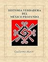 Historia Verdadera del México Profundo by Guillermo Marín Ruiz