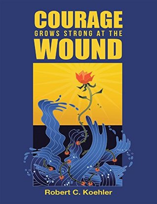 Courage Grows Strong At the Wound