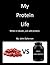 My Protein Life When in doubt, just add protein. (Your Body, Just The Way It Is. Book 2)
