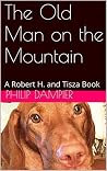 The Old Man on the Mountain: A Robert H. and Tisza Book