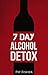 7 Day Home Alcohol Detox: How to run your own home alcohol detox and quit drinking today