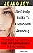 Jealousy: Self-Help Guide To Overcome Jealousy. Self-Esteem, Insecurity, Trust and Communication In Relationships: 5 Practical Exercises to Cope With Jealousy