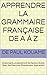 apprendre la grammaire française de A à Z: Grammaire,vocabulaire et les fautes à éviter Avec des Exercices Simples pour Apprendre (French Edition)