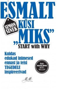 Esmalt küsi "Miks?". Kuidas edukad inimesed ennast ja teisi tegudele inspireerivad