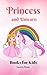 Books for Kids: Princess and Unicorn (Children's Books, Kids Books, Bedtime Stories For Kids) (Unicorn Story Book 3)