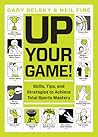 Up Your Game: Skills, Tips, and Strategies to Achieve Total Sports Mastery Up Your Game: Skills, Tips, and Strategies to Achieve Total Sports Mastery
