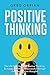 Positive Thinking - The ultimate guide to positive thinking: Be happy, healthy and successful through the power of your thoughts (happiness, self talk, affirmations, reduce stress)