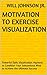 Motivation to Exercise Visualization: Powerful Daily Visualization Hypnosis to Condition Your Subconsious Mind to Achieve the Ultimate Success