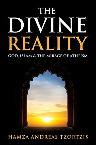 The Divine Reality: God, Islam & the Mirage of Atheism