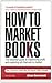 How to Market Books 4th Edi...