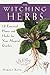 The Witching Herbs: 13 Essential Plants and Herbs for Your Magical Garden