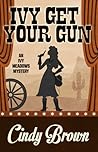 Ivy Get Your Gun  (Ivy Meadows Mysteries #4)