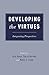 Developing the Virtues: Integrating Perspectives